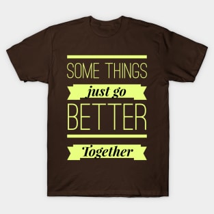 Some Things Just Go Better Together T-Shirt